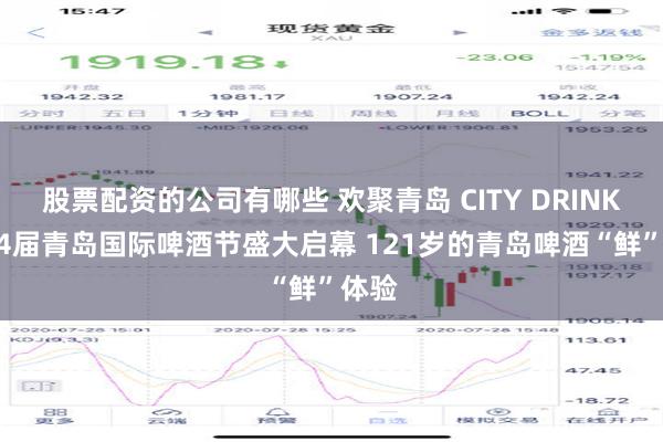 股票配资的公司有哪些 欢聚青岛 CITY DRINK 第34届青岛国际啤酒节盛大启幕 121岁的青岛啤酒“鲜”体验