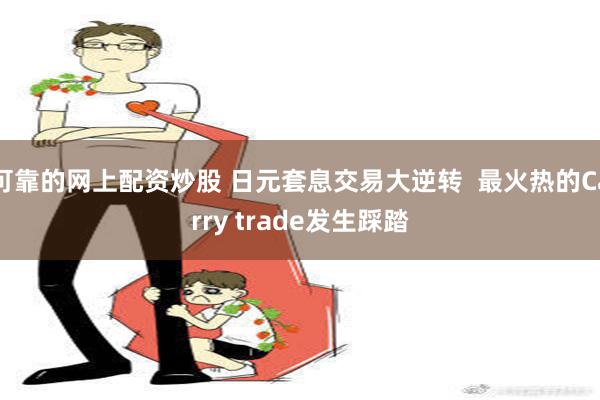 可靠的网上配资炒股 日元套息交易大逆转  最火热的Carry trade发生踩踏