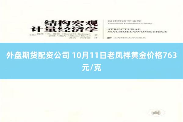 外盘期货配资公司 10月11日老凤祥黄金价格763元/克