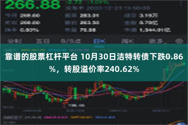 靠谱的股票杠杆平台 10月30日洁特转债下跌0.86%，转股溢价率240.62%