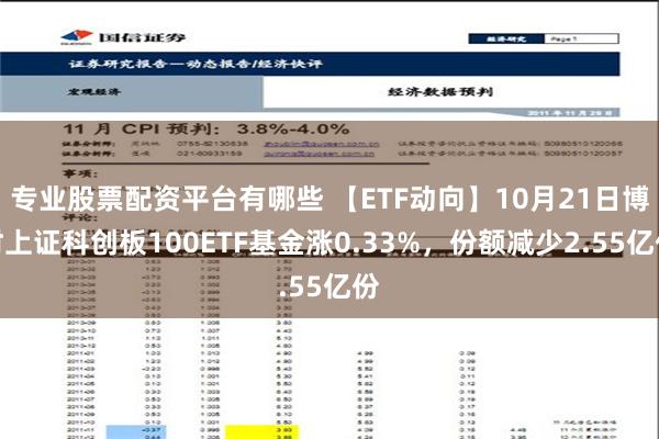 专业股票配资平台有哪些 【ETF动向】10月21日博时上证科创板100ETF基金涨0.33%，份额减少2.55亿份