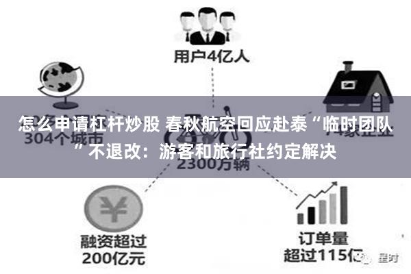 怎么申请杠杆炒股 春秋航空回应赴泰“临时团队”不退改：游客和旅行社约定解决