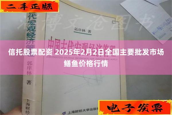 信托股票配资 2025年2月2日全国主要批发市场鳝鱼价格行情